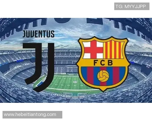 巴塞罗那对阵尤文图斯精彩赛事电视直播时间及观看指南